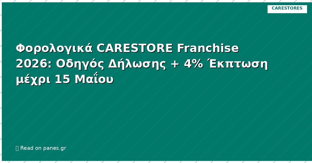 Φορολογικά CARESTORE Franchise 2026: Οδηγός Δήλωσης + 4% Έκπτωση μέχρι 15 Μαΐου