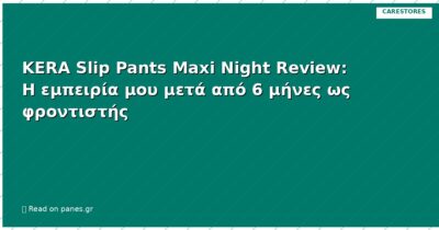 KERA Slip Pants Maxi Night Review: Η εμπειρία μου μετά από 6 μήνες ως φροντιστής