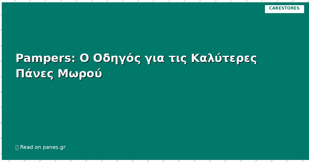 Pampers: Ο Οδηγός για τις Καλύτερες Πάνες Μωρού