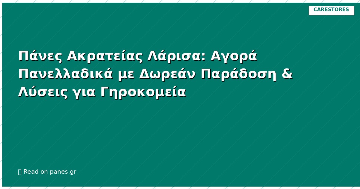 Πάνες Ακρατείας Λάρισα: Αγορά Πανελλαδικά με Δωρεάν Παράδοση & Λύσεις για Γηροκομεία