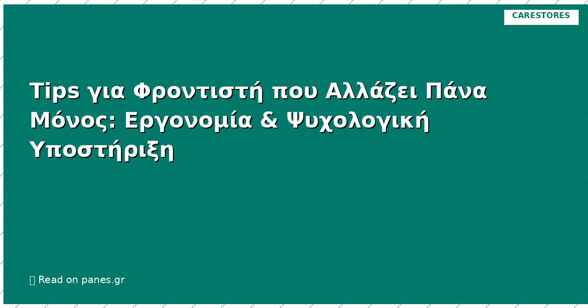 Tips για Φροντιστή που Αλλάζει Πάνα Μόνος: Εργονομία & Ψυχολογική Υποστήριξη