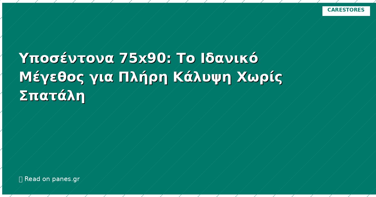 Υποσέντονα 75x90: Το Ιδανικό Μέγεθος για Πλήρη Κάλυψη Χωρίς Σπατάλη