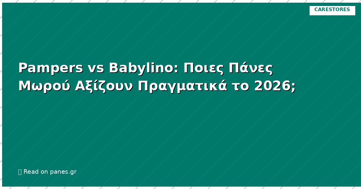 Pampers vs Babylino: Ποιες Πάνες Μωρού Αξίζουν Πραγματικά το 2026;