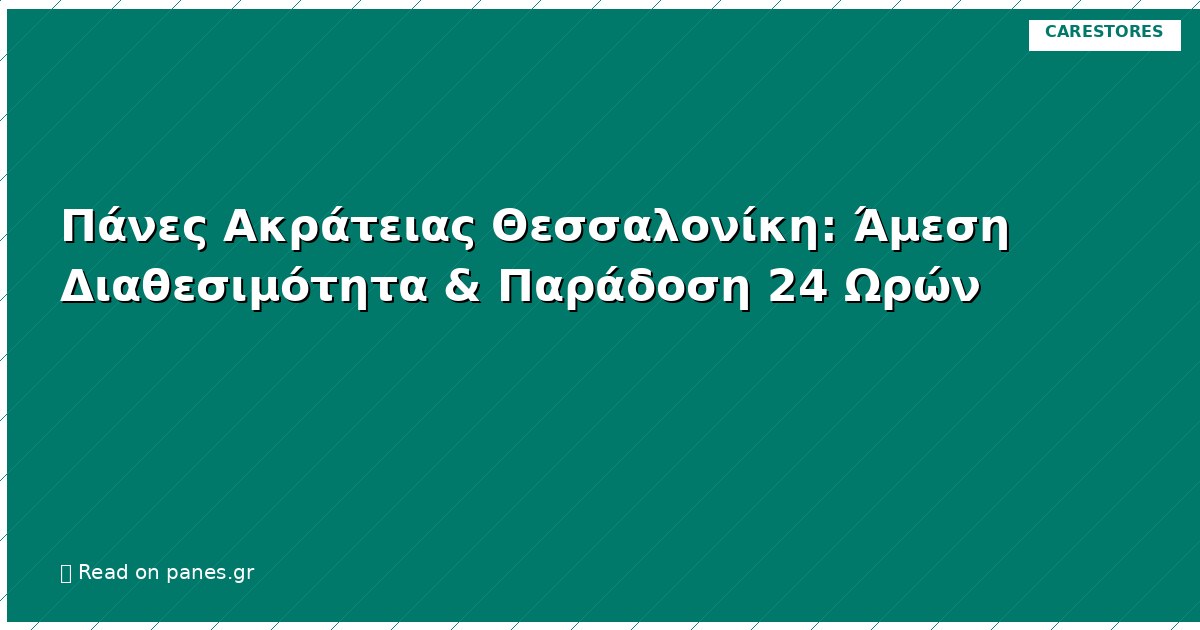 Πάνες Ακράτειας Θεσσαλονίκη: Άμεση Διαθεσιμότητα & Παράδοση 24 Ωρών