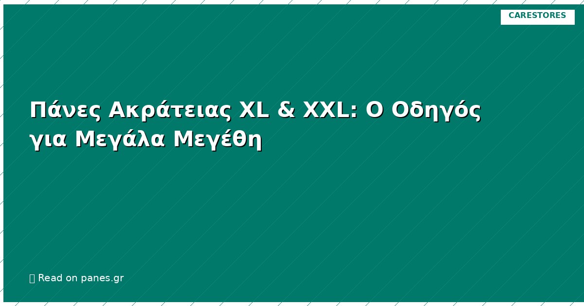 Πάνες Ακράτειας XL & XXL: Ο Οδηγός για Μεγάλα Μεγέθη