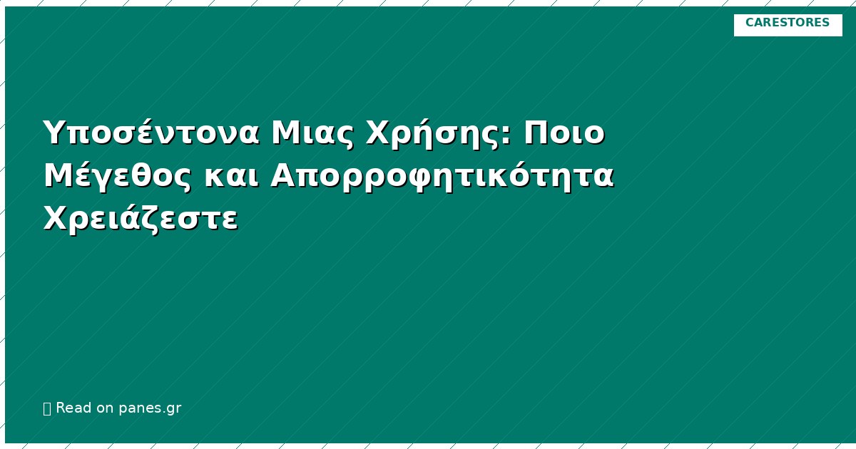 Υποσέντονα Μιας Χρήσης: Ποιο Μέγεθος και Απορροφητικότητα Χρειάζεστε